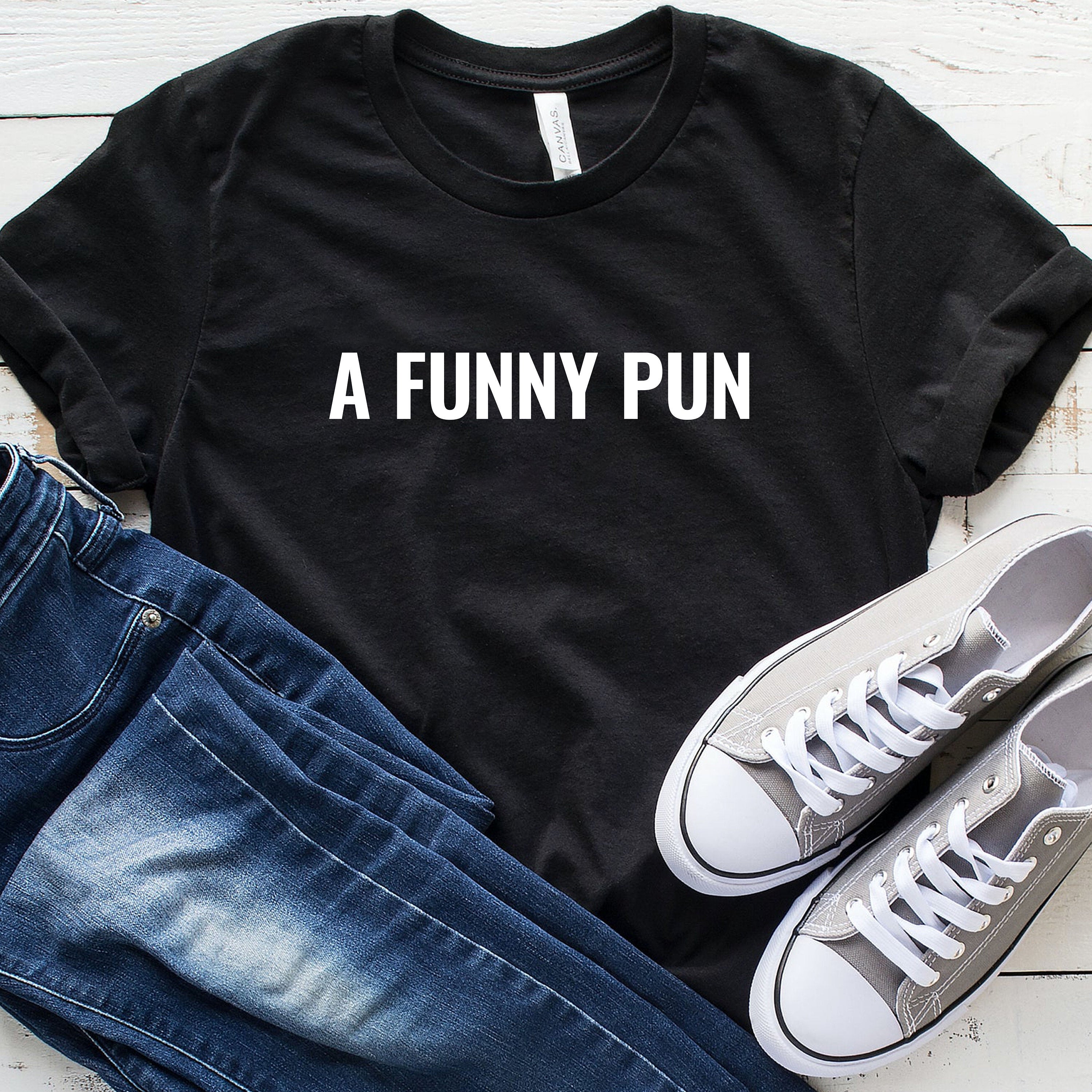 A FUNNY PUN TShirt, Ironic Tee, Funny Shirt Gift, Pun Shirt, Ironic Pun