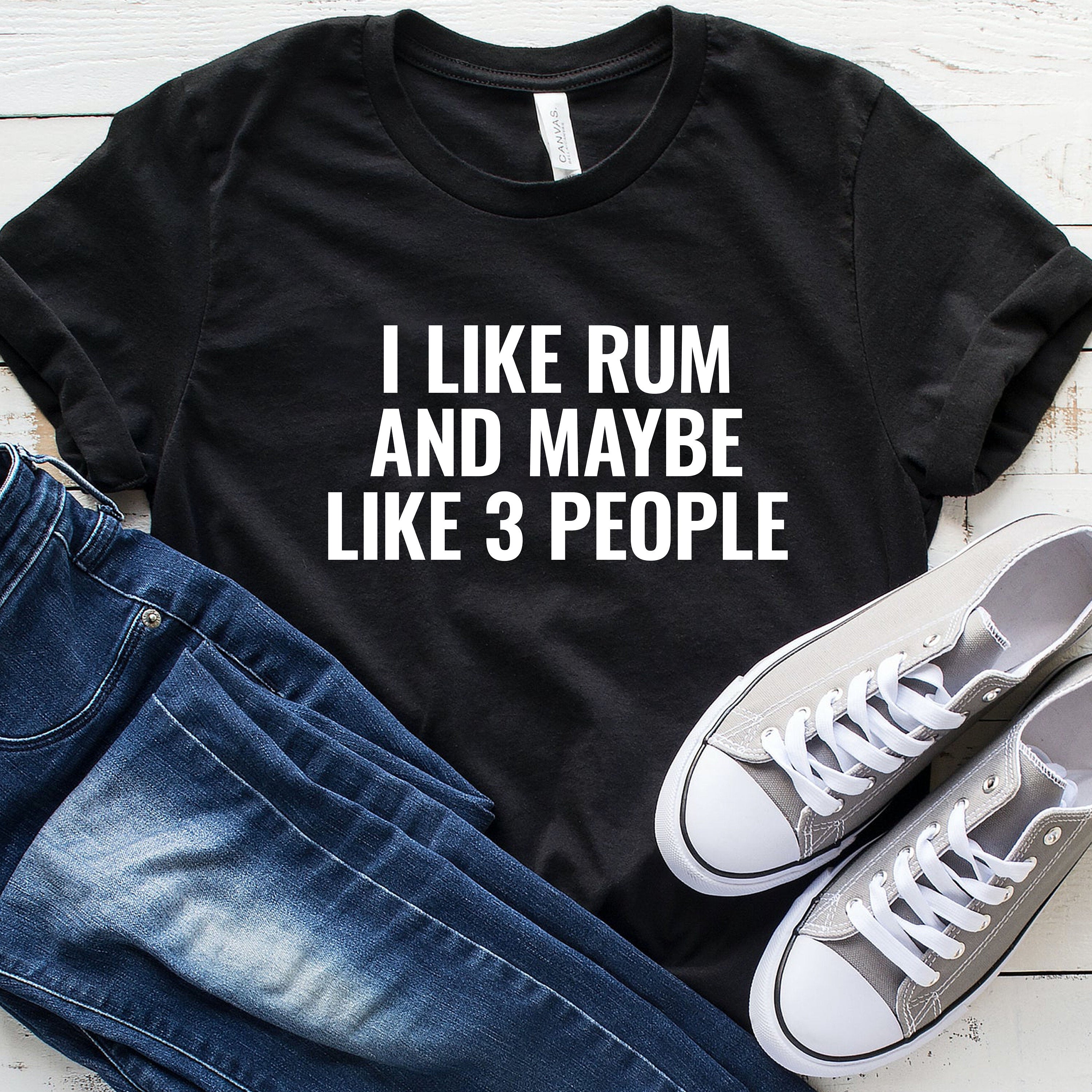 I Like Rum And Maybe 3 People TShirt, Rum T Shirt, Rum Gifts, Rum